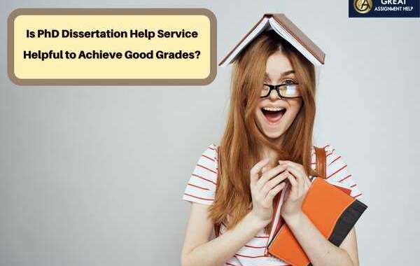 Is PhD Dissertation Help Service Helpful to Achieve Good Grades?