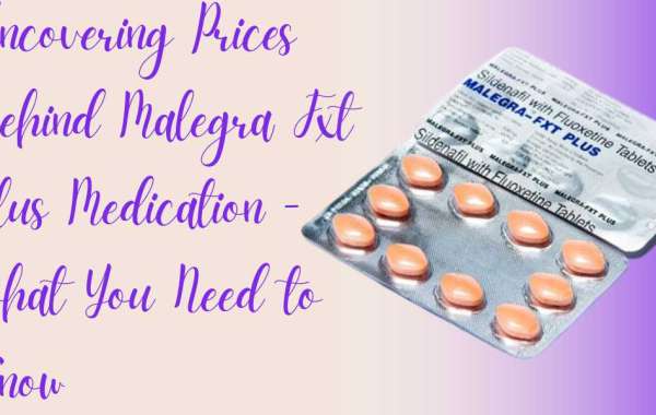 Uncovering Prices Behind Malegra Fxt Plus Medication - What You Need to Know