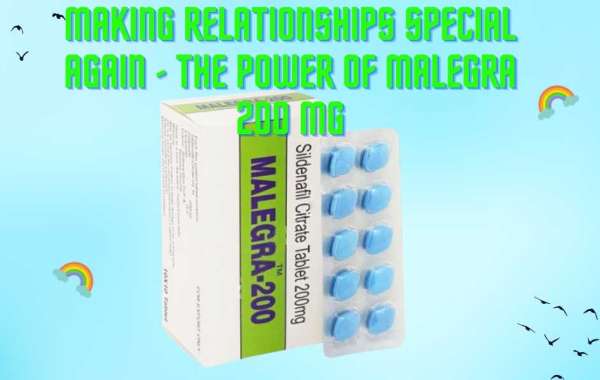 Making Relationships Special Again - The Power of Malegra 200 Mg