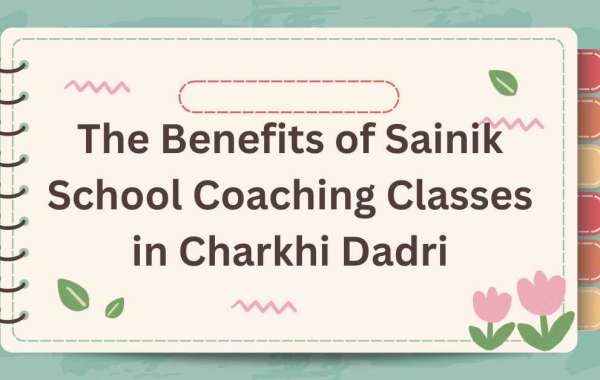 The Benefits of Sainik School Coaching Classes in Charkhi Dadri