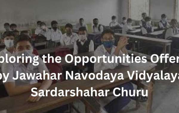 Exploring the Opportunities Offered by Jawahar Navodaya Vidyalaya Sardarshahar Churu