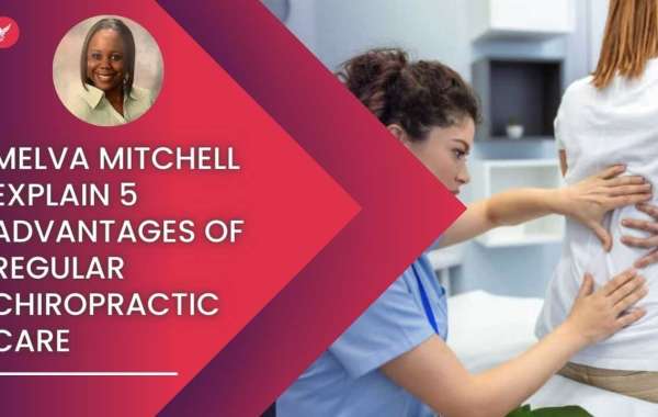 Melva Mitchell Explain 5 Advantages of Regular Chiropractic Care