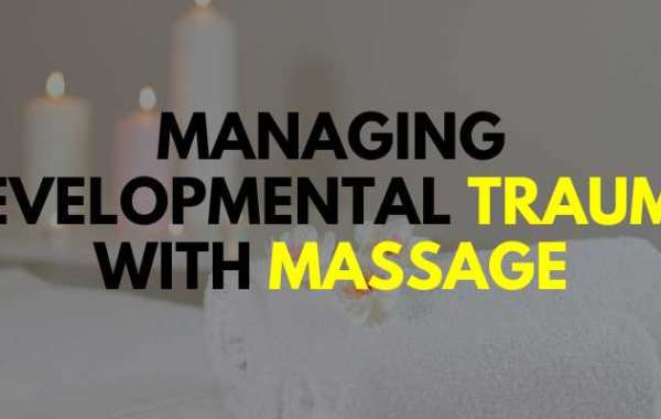 Managing Developmental Trauma with Massage