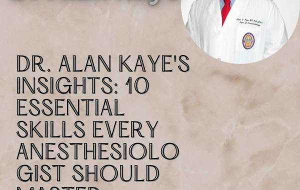 Dr. Alan Kaye's Insights: 10 Essential Skills Every Anesthesiologist Should Master