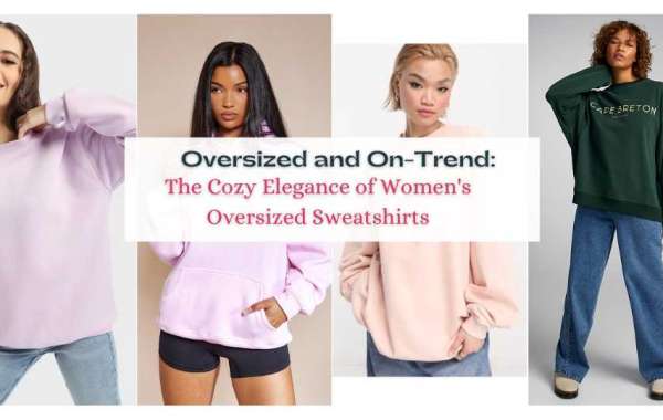 Oversized and On-Trend:  The Cozy Elegance of Women's Oversized Sweatshirts