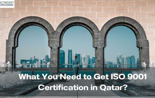 What You Need to Get ISO 9001 Certification in Qatar?
