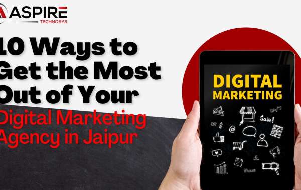 10 Ways to Get the Most Out of Your Digital Marketing Agency in Jaipur