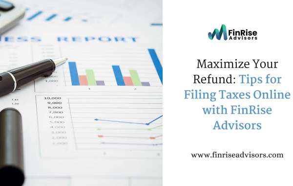 Maximize Your Refund: Tips for Filing Taxes Online with FinRise Advisors