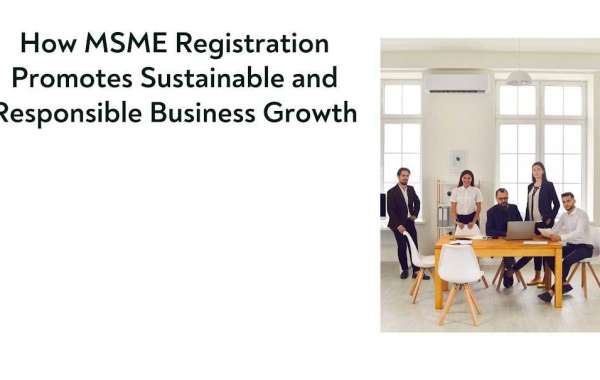 How MSME Registration Promotes Sustainable and Responsible Business Growth